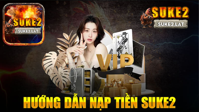 Hướng dẫn nạp tiền nhà cái SUKE2 - Đảm bảo trải nghiệm chơi game tốt nhất